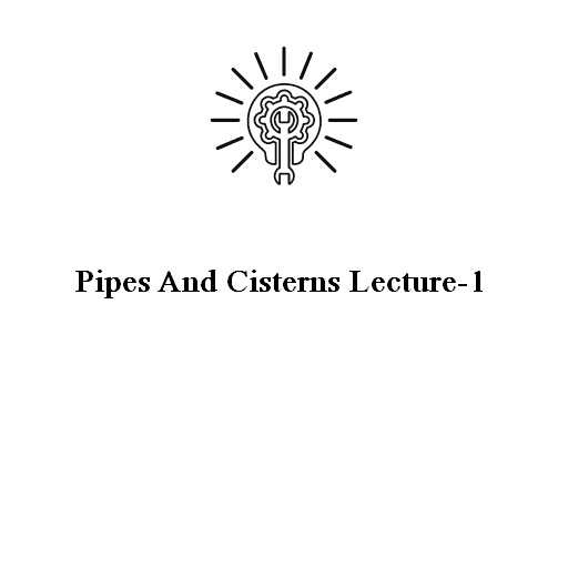 Pipes And Cisterns Lecture-1